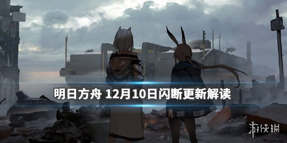 明日方舟12月10日闪断更新_争议立绘调整新干员上线