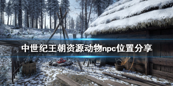 中世纪王朝资源在哪 游戏资源动物npc位置分享