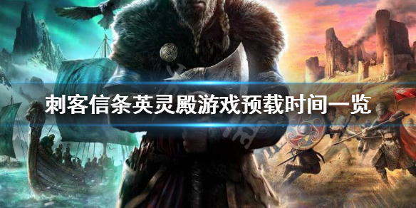 刺客信条英灵殿什么时候预载？游戏预载时间一览