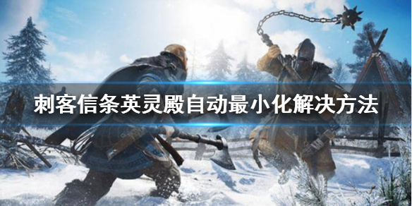 刺客信条英灵殿自动最小化怎么办？自动最小化解决方法