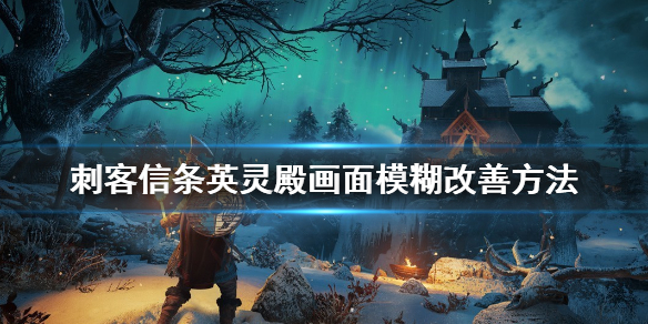 刺客信条英灵殿画面模糊怎么办 画面模糊改善方法