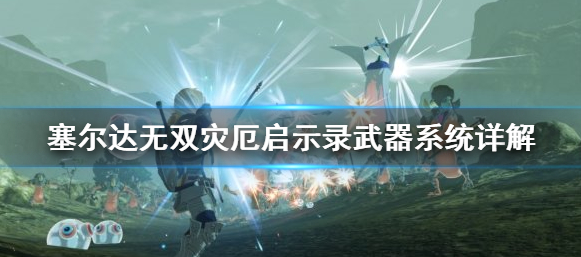 塞尔达无双灾厄启示录武器系统详细介绍