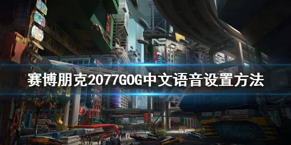 赛博朋克2077GOG怎么设置中文语音？