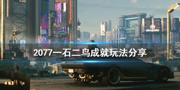 赛博朋克2077一石二鸟成就怎么玩？一石二鸟成就玩法分享