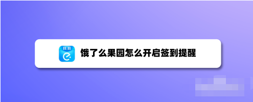 饿了么如何开启果园签到提醒？