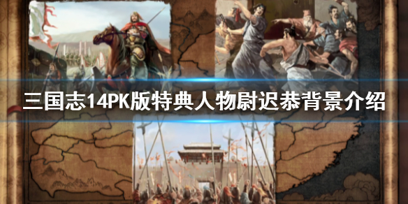 三国志14威力加强版特典武将尉迟恭怎么样？特典人物尉迟恭背景介绍