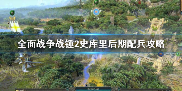 全面战争战锤2史库里后期怎么配兵？史库里后期配兵攻略