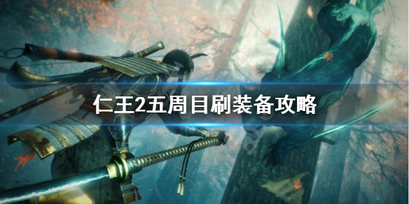 仁王2五周目怎么玩？五周目刷装备攻略