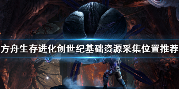方舟生存进化创世纪基础资源在哪采？