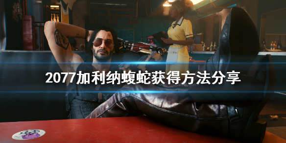 赛博朋克2077加利纳蝮蛇怎么获得？
