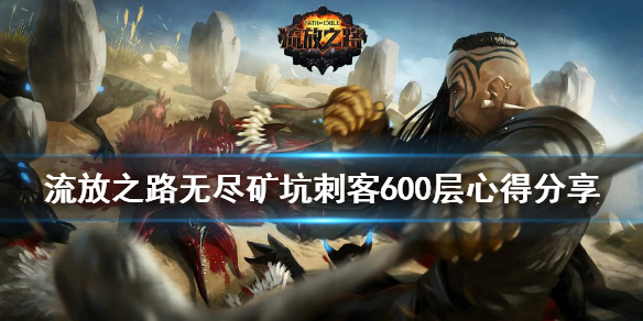 流放之路无尽矿坑600层怎么下 无尽矿坑刺客600层心得分享