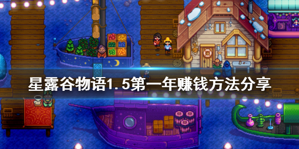 星露谷物语1.5第一年怎么赚钱 1.5第一年赚钱方法分享