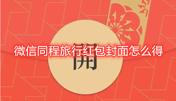 微信同程旅行红包封面怎么得？