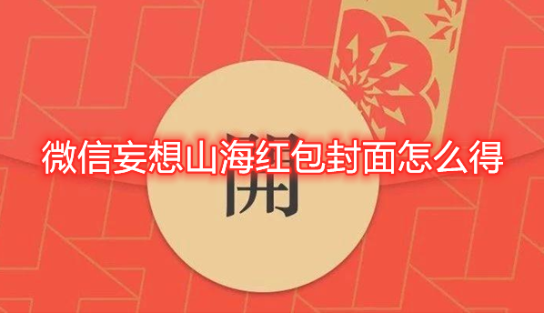 微信妄想山海红包封面怎么得？