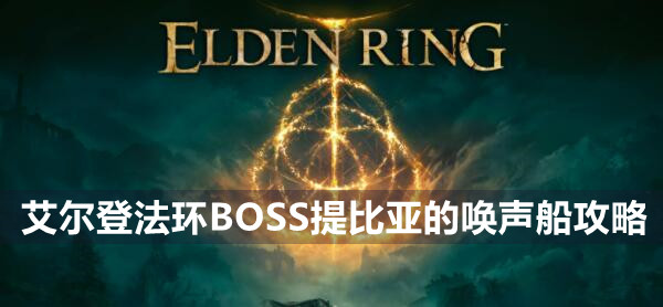 艾尔登法环boss提比亚的唤声船打法技巧