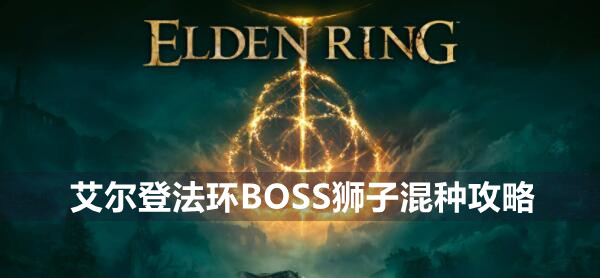 艾尔登法环boss狮子混种打法技巧