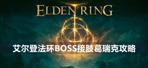 艾尔登法环boss接肢葛瑞克打法技巧