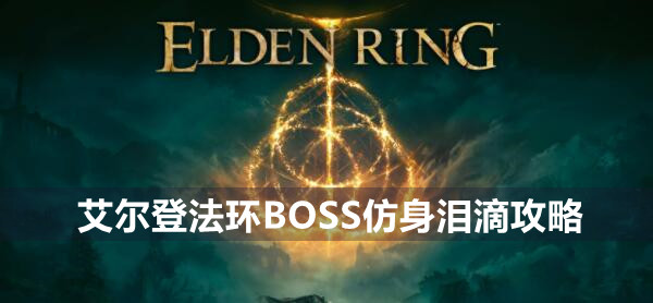 艾尔登法环boss仿身泪滴打法技巧