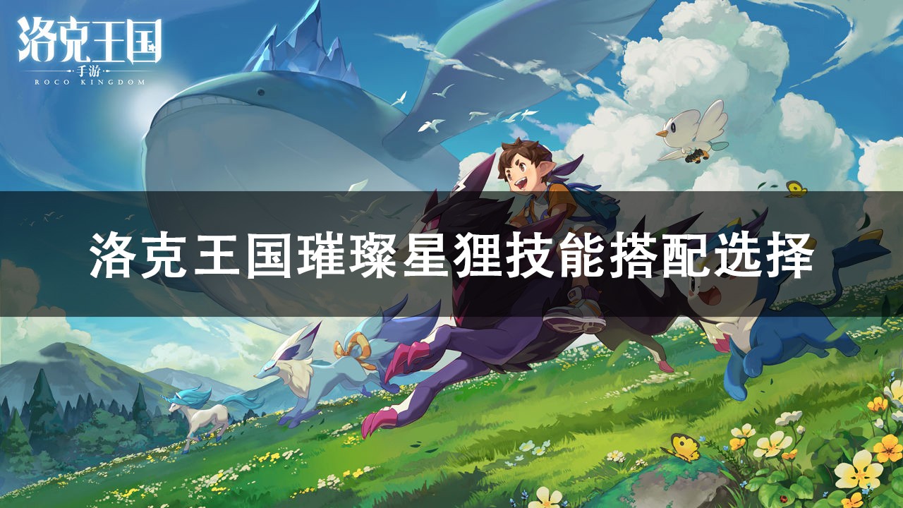 洛克王国璀璨星狸技能搭配推荐