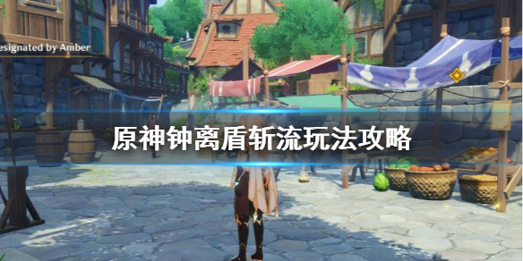 原神钟离盾斩流怎么样？